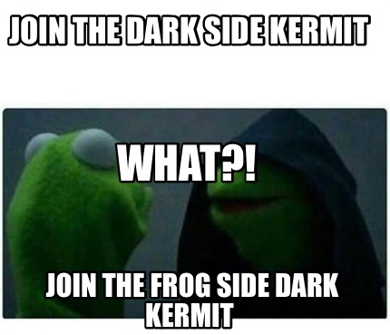 Meme Creator - Funny Join the dark side Kermit Join the frog side dark ...