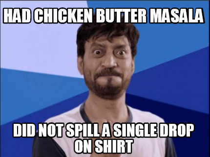 had-chicken-butter-masala-did-not-spill-a-single-drop-on-shirt