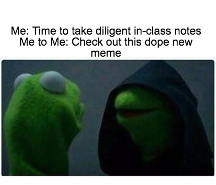 Meme Creator - Funny Me: Time to take diligent in-class notes Me to Me ...