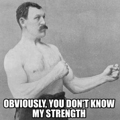 Meme Creator Funny Obviously You Don T Know My Strength Meme Generator At Memecreator Org