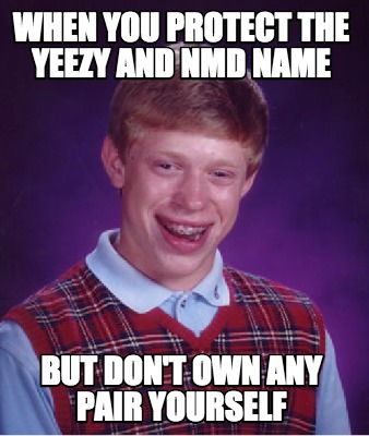 Meme Creator - Funny you protect the Yeezy NMD Name But don't own any pair yourself Generator at MemeCreator.org!