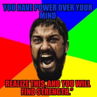 Meme Creator - Funny You have power over your mind Realize ...