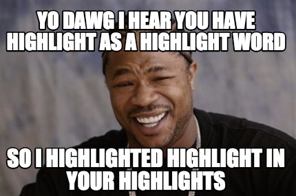 Meme Creator - Funny Yo Dawg I hear you have highlight as a highlight ...