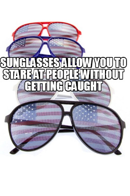 Meme Creator - Funny Sunglasses allow you to stare at people without ...