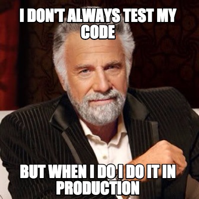 i-dont-always-test-my-code-but-when-i-do-i-do-it-in-production11