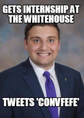 gets-internship-at-the-whitehouse-tweets-convfefe