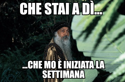 che-stai-a-d...-...che-mo-iniziata-la-settimana