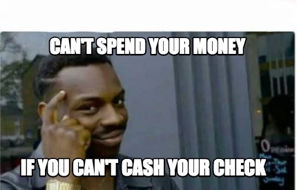 Meme Creator - Funny Can't spend your money If you can't cash your ...