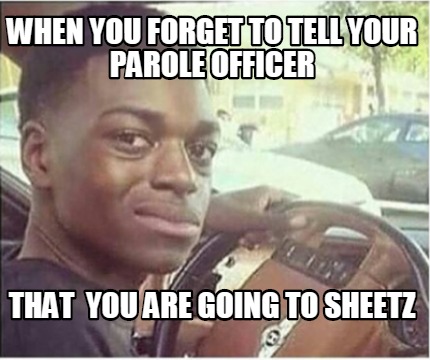 when-you-forget-to-tell-your-parole-officer-that-you-are-going-to-sheetz