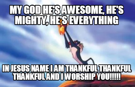 my-god-hes-awesome-hes-mighty-hes-everything-in-jesus-name-i-am-thankful-thankfu
