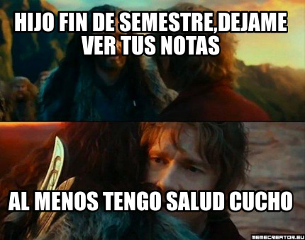 Meme Creator Funny Hijo Fin De Semestre Dejame Ver Tus Notas Al Menos