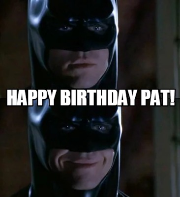 Meme Creator - Funny Happy Birthday Pat! Meme Generator at MemeCreator.org!