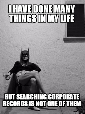 i-have-done-many-things-in-my-life-but-searching-corporate-records-is-not-one-of
