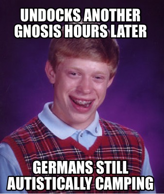 Meme Creator - Funny Undocks another gnosis hours later Germans still ...