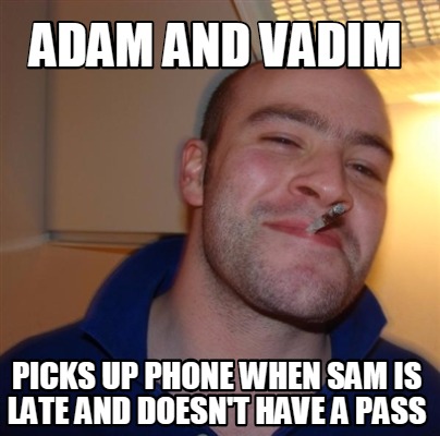 adam-and-vadim-picks-up-phone-when-sam-is-late-and-doesnt-have-a-pass