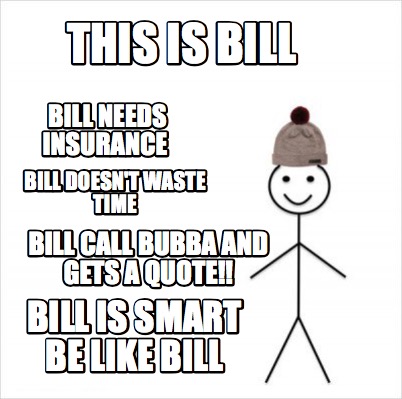 Meme Creator Funny This Is Bill Bill Is Smart Be Like Bill Bill Needs Insurance Bill Doesn T Waste Meme Generator At Memecreator Org