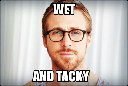 Meme Creator - Funny Wet And tacky Meme Generator at MemeCreator.org!