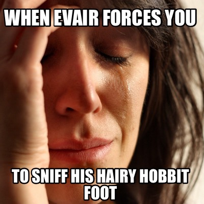 Meme Creator - Funny when evair forces you to sniff his hairy hobbit ...