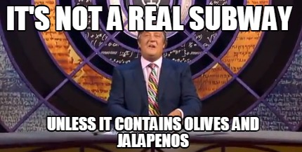 unless-it-contains-olives-and-jalapenos-its-not-a-real-subway