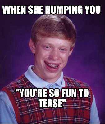 Meme Creator - Funny When she humping you 