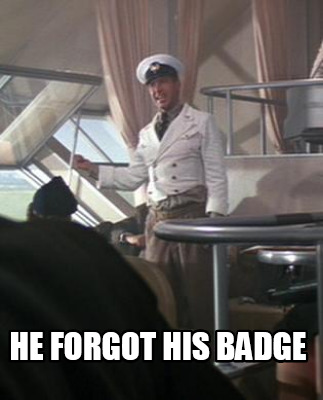 Meme Creator - Funny He forgot his badge Meme Generator at MemeCreator.org!