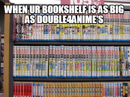 when-ur-bookshelf-is-as-big-as-double4animes