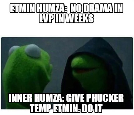 Meme Creator - Funny Etmin humza: no drama in lvp in weeks inner humza ...