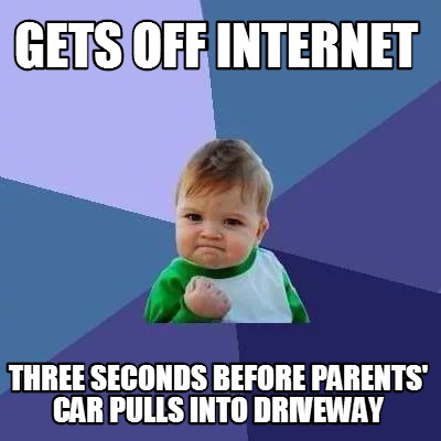 Meme Creator - Funny gets off internet three seconds before parents ...