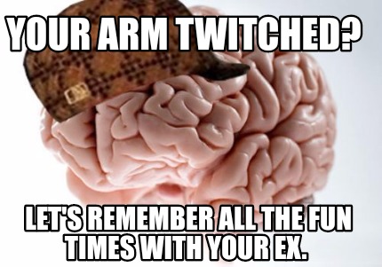 your-arm-twitched-lets-remember-all-the-fun-times-with-your-ex3