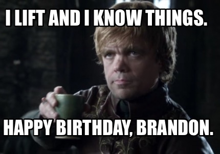 i-lift-and-i-know-things.-happy-birthday-brandon