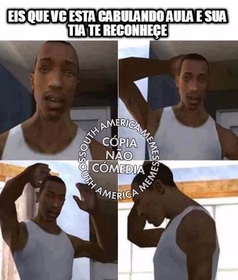 Meme Creator Funny Eis Que Vc Esta Cabulando Aula E Sua Tia Te Reconhe E Meme Generator At