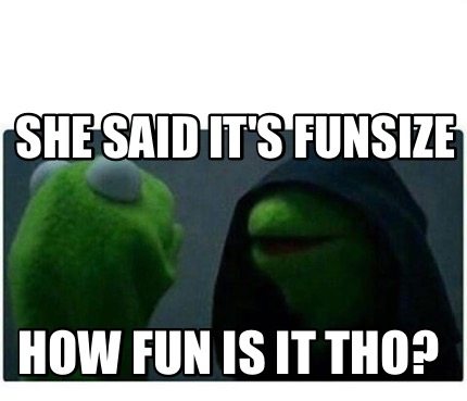 Meme Creator - Funny She said it's funsize How fun is it tho? Meme ...