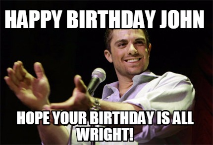 Meme Creator Funny Happy Birthday John Hope Your Birthday Is All
