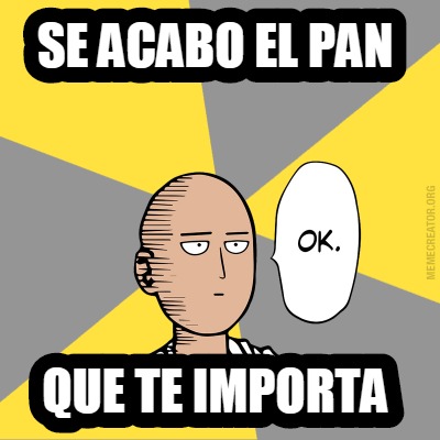 Meme Creator Funny Se Acabo El Pan Que Te Importa Meme Generator At Memecreator Org