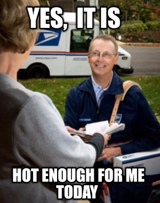 Meme Creator Funny Yes It Is Hot Enough For Me Today Meme Generator At Memecreator Org