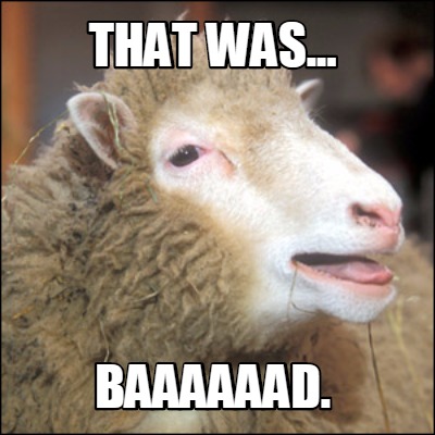 Meme Creator - Funny That was... baaaaaad. Meme Generator at ...