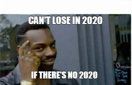 Meme Creator - Funny Can't lose in 2020 if there's no 2020 Meme ...