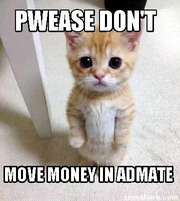 Meme Creator Funny Pwease Don T Move Money In Admate Meme Generator