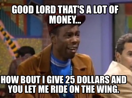 good-lord-thats-a-lot-of-money...-how-bout-i-give-25-dollars-and-you-let-me-ride
