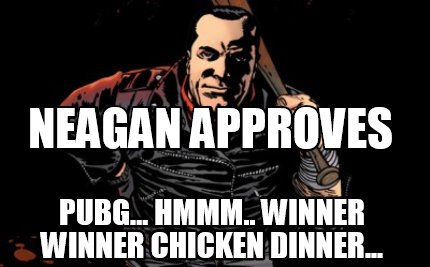 pubg...-hmmm..-winner-winner-chicken-dinner...-neagan-approves