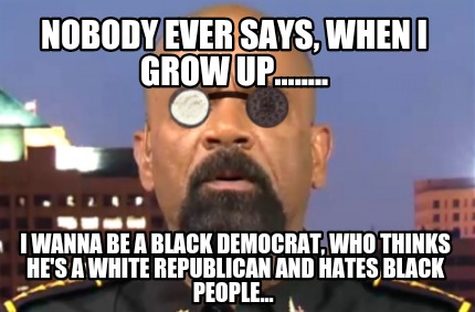 nobody-ever-says-when-i-grow-up........-i-wanna-be-a-black-democrat-who-thinks-h