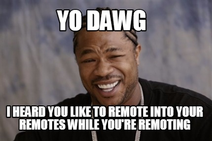 Meme Creator - Funny Yo dawg i heard you like to remote into your ...