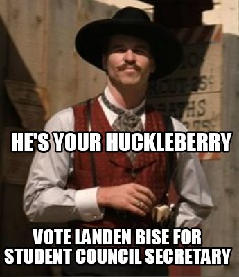 Meme Creator - Funny He's Your Huckleberry Vote Landen Bise for Student ...