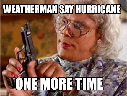 weatherman-say-hurricane-one-more-time