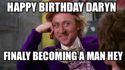 Meme Creator - Funny Happy Birthday Daryn Finaly Becoming a Man Hey ...