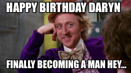 Meme Creator - Funny Happy Birthday Daryn Finally Becoming A Man Hey 