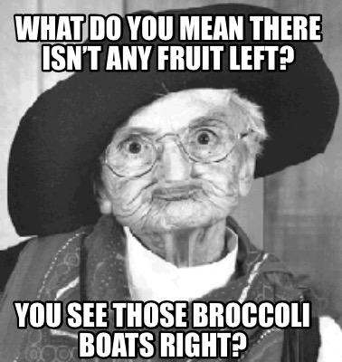 what-do-you-mean-there-isnt-any-fruit-left-you-see-those-broccoli-boats-right