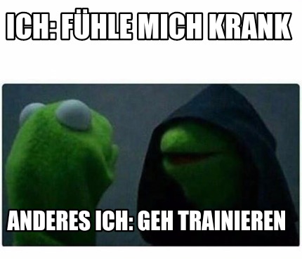 Meme Creator Funny Ich Fuhle Mich Krank Anderes Ich Geh Trainieren Meme Generator At Memecreator Org