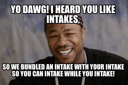 Meme Creator - Funny Yo Dawg! I heard you like intakes, So we bundled ...