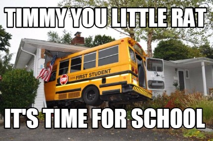 timmy-you-little-rat-its-time-for-school